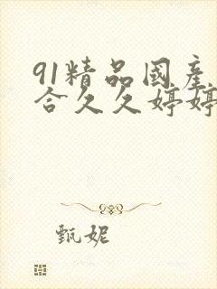 91精品国产综合久久婷婷