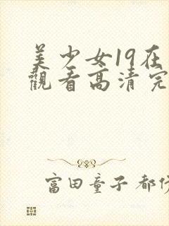 美少女19在线观看高清完整版动漫