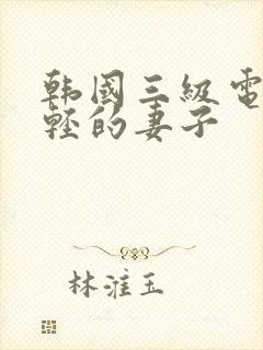 韩国三级电影年轻的妻子