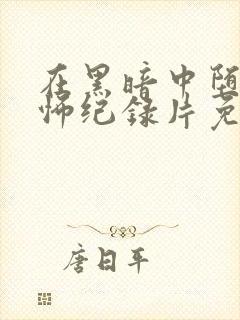 在黑暗中堕落恐怖纪录片免费播放