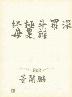 终极斗罗深红之母是谁