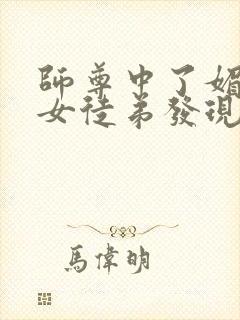 师尊中了媚毒被女徒弟发现的小说