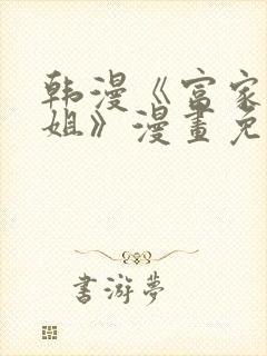 韩漫《富家女姐姐》漫画免费观看全封面