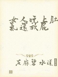 女人晚上肚子胀气还放屁