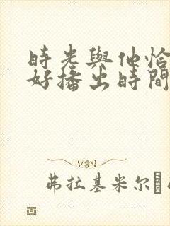 时光与他恰是正好播出时间