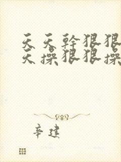 天天干狠狠干天天操狠狠操