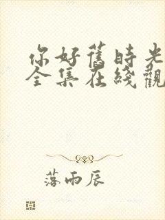 你好旧时光免费全集在线观看