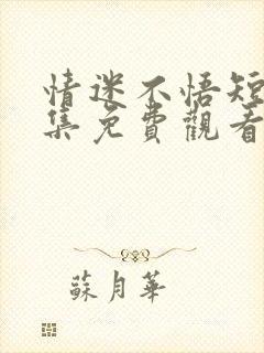 情迷不悟短剧全集免费观看完整版