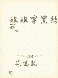 姐姐穿黑丝诱惑我