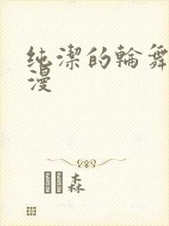 纯洁的轮舞曲日漫