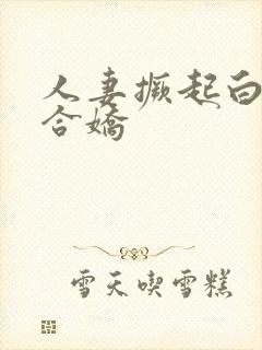 人妻撅起白浆迎合娇