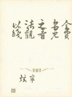 以法之名全集在线观看免费观看完整版