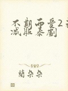 不期而爱2未删减版泰剧