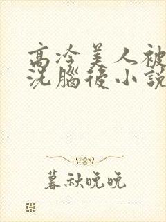 高冷美人被催眠洗脑后小说阅读