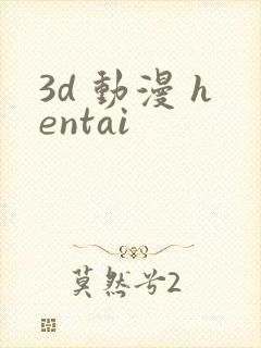 3d 动漫 hentai