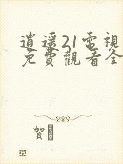 逍遥21电视剧免费观看全集完整版