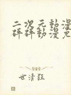 二次元动漫砰砰砰砰动漫免费观看