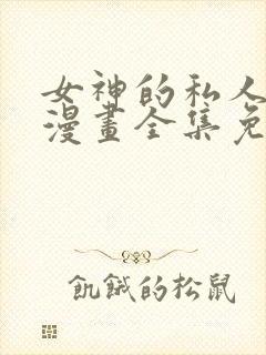 女神的私人医生漫画全集免费阅读下拉式