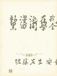 动漫泡在我家的黑田同学全集