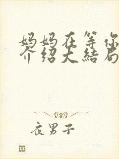 妈妈在等你剧情介绍大结局