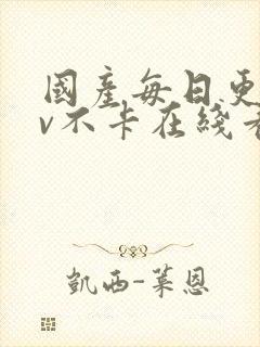 国产每日更新av不卡在线看