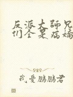 反派大师兄师妹们全是病娇的小说