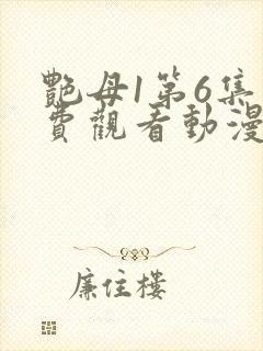 艳母1第6集免费观看动漫下载