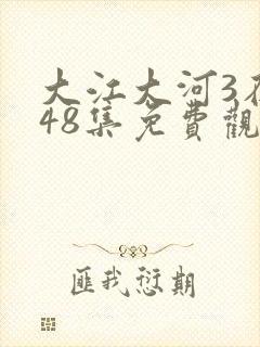 大江大河3在线48集免费观看