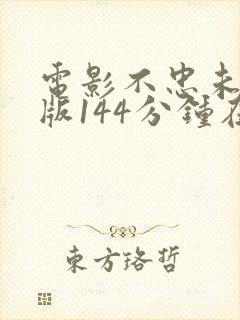 电影不忠未删减版144分钟在线观看