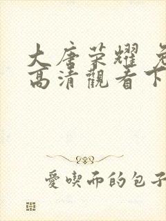 大唐荣耀 免费高清观看下载封面