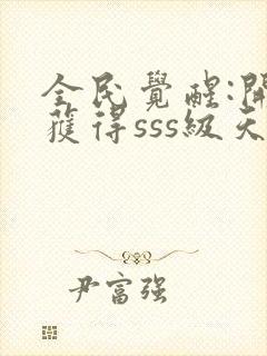 全民觉醒:开局获得sss级天赋 阅读