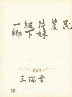 一级片农民伯伯乡下妹