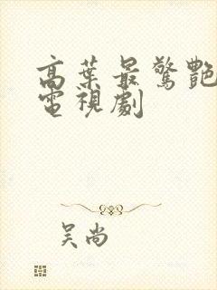 高叶最惊艳十部电视剧