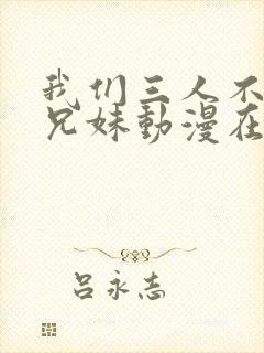 我们三人不是亲兄妹动漫在线观看封面