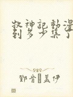 牧神记动漫更新到多少集了啊