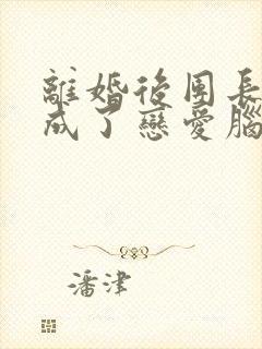 离婚后团长前夫成了恋爱脑