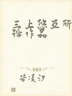 三上悠亚所有番号作品