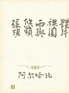 张悠雨裸体艺术视频与图片大全