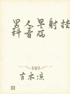 男人早射挂什么科看病