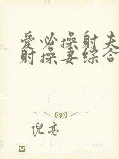 爱必操射夫妻操射操妻综合