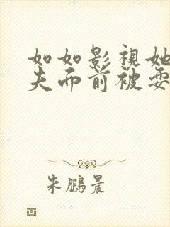 如如影视她在丈夫面前被耍了