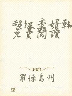 超级豪婿韩三千免费阅读