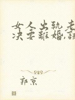 女人出轨老公坚决要离婚,该怎么挽留