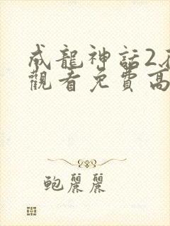 成龙神话2在线观看免费高清