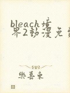 bleach境界2动漫免费观看全集完整封面