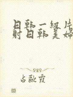 日韩一级片—内射日韩美妇