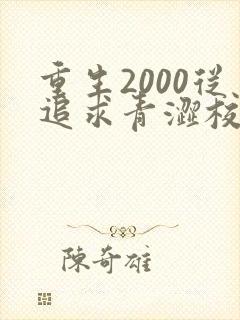 重生2000从追求青涩校花同桌开始无删减全文