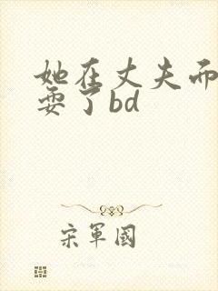 她在丈夫面前被耍了bd