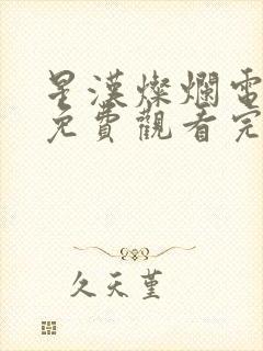 星汉灿烂电视剧免费观看完整版超清