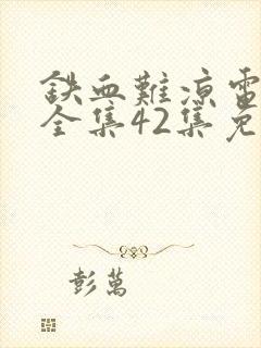 铁血难凉电视剧全集42集免费观看